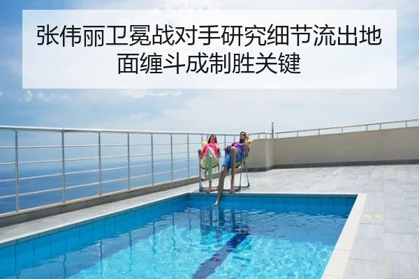 张伟丽卫冕战对手研究细节流出地面缠斗成制胜关键
